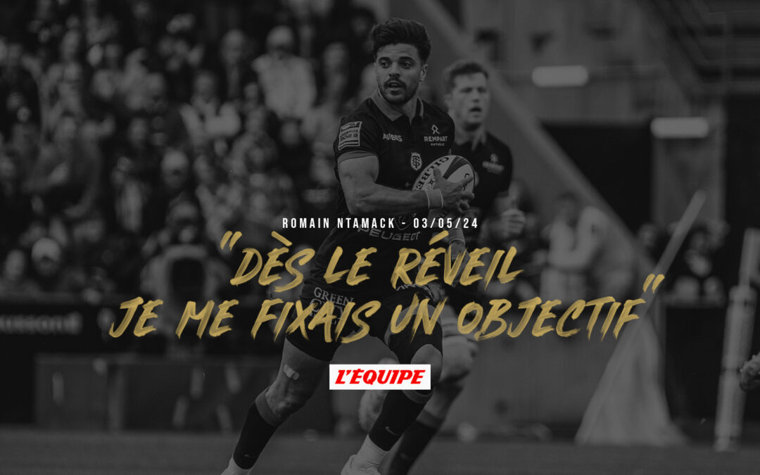 Romain Ntamack – “Dès le reveil, je me fixais un objectif”